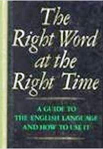 The Right Word at the Right Time: A Guide to the English Language and How to Use It
